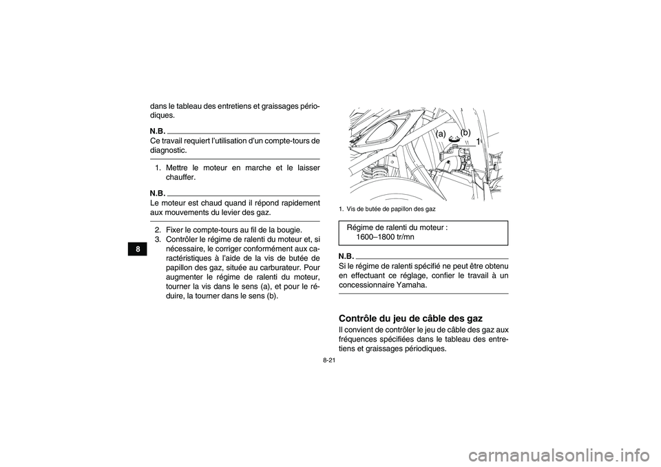 YAMAHA YFM90R 2009  Notices Demploi (in French) 8-21
8dans le tableau des entretiens et graissages p
ério-
diques.
N.B.Ce travail requiert l ’utilisation d ’un compte-tours de
diagnostic.1. Mettre le moteur en marche et le laisser chauffer.N.B