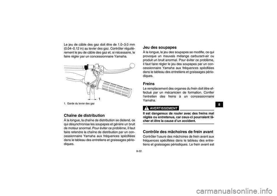 YAMAHA YFM90R 2009  Notices Demploi (in French) 8-22
8
Le jeu de c
âble des gaz doit ê tre de 1.0–3.0 mm
(0.04 –0.12 in) au levier des gaz. Contr ôler r éguli è-
rement le jeu de c âble des gaz et, si n écessaire, le
faire r égler par u