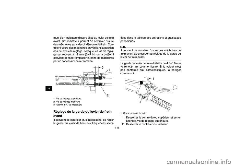YAMAHA YFM90R 2009  Notices Demploi (in French) 8-23
8muni d’un indicateur d’usure situé au levier de frein
avant.  Cet  indicateur  permet  de  contr
ôler  l’usure
des mâ choires sans devoir dé monter le frein. Con-
tr ôler l ’usure d