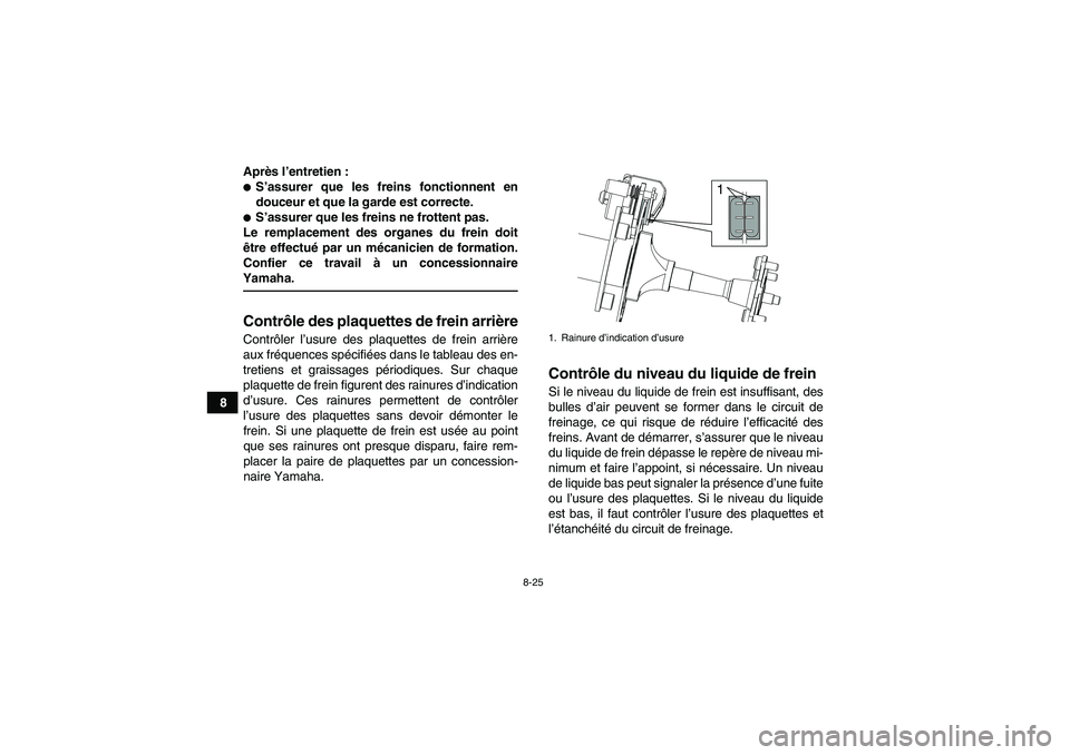 YAMAHA YFM90R 2009  Notices Demploi (in French) 8-25
8Apr
ès l’ entretien :
S’assurer que les freins fonctionnent en
douceur et que la garde est correcte.S ’assurer que les freins ne frottent pas.
Le remplacement des organes du frein doit
