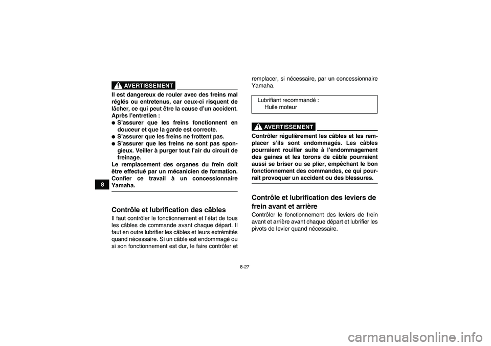 YAMAHA YFM90R 2009  Notices Demploi (in French) 8-27
8
 
AVERTISSEMENT
Il est dangereux de rouler avec des freins mal
ré gl és ou entretenus, car ceux-ci risquent de
l â cher, ce qui peut  être la cause d ’un accident.
Apr ès l’ entretien 