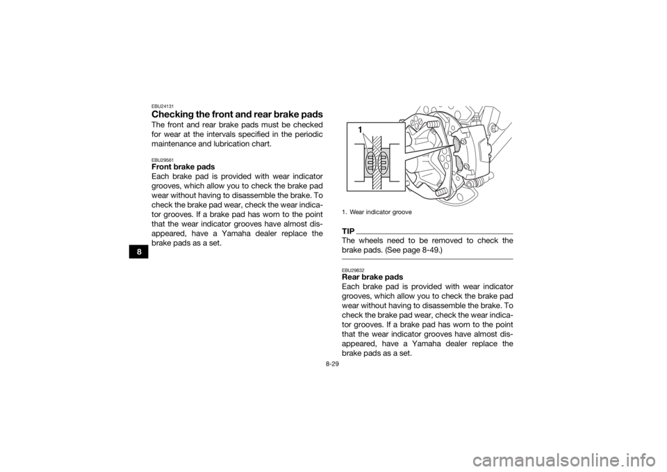 YAMAHA YFZ450 2019 Owners Manual 8-29
8
EBU24131Checking the front and rear brake padsThe front and rear brake pads must be checked
for wear at the intervals specified in the periodic
maintenance and lubrication chart.EBU29561Front b YAMAHA YFZ450 2019 Owners Manual 8-29
8
EBU24131Checking the front and rear brake padsThe front and rear brake pads must be checked
for wear at the intervals specified in the periodic
maintenance and lubrication chart.EBU29561Front b