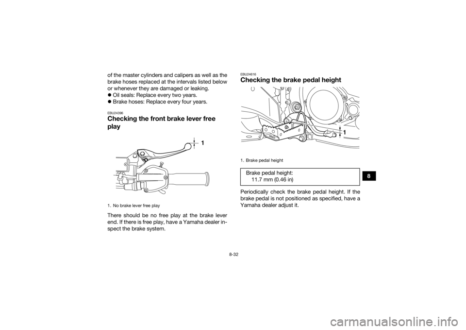 YAMAHA YFZ450 2019 Owners Manual 8-32
8
of the master cylinders and calipers as well as the
brake hoses replaced at the intervals listed below
or whenever they are damaged or leaking.
Oil seals: Replace every two years.
Brake YAMAHA YFZ450 2019 Owners Manual 8-32
8
of the master cylinders and calipers as well as the
brake hoses replaced at the intervals listed below
or whenever they are damaged or leaking.
Oil seals: Replace every two years.
Brake