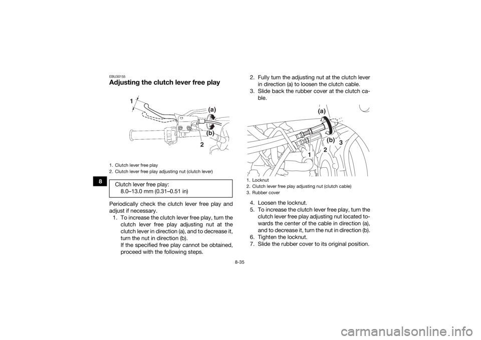 YAMAHA YFZ450 2019 Owners Manual 8-35
8
EBU30155Adjusting the clutch lever free playPeriodically check the clutch lever free play and
adjust if necessary.1. To increase the clutch lever free play, turn the clutch lever free play adju YAMAHA YFZ450 2019 Owners Manual 8-35
8
EBU30155Adjusting the clutch lever free playPeriodically check the clutch lever free play and
adjust if necessary.1. To increase the clutch lever free play, turn the clutch lever free play adju