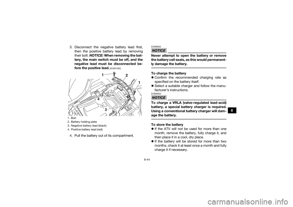 YAMAHA YFZ450 2019 Owners Manual 8-44
8
3. Disconnect the negative battery lead first,
then the positive battery lead by removing
their bolt. NOTICE: When removing the bat-
tery, the main switch must be off, and the
negative lead mu YAMAHA YFZ450 2019 Owners Manual 8-44
8
3. Disconnect the negative battery lead first,
then the positive battery lead by removing
their bolt. NOTICE: When removing the bat-
tery, the main switch must be off, and the
negative lead mu