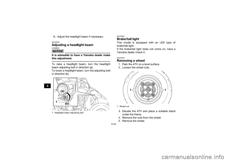 YAMAHA YFZ450 2019 Owners Manual 8-49
88. Adjust the headlight beam if necessary.
EBU25562Adjusting a headlight beamNOTICEECB00691It is advisable to have a Yamaha dealer make
this adjustment. To raise a headlight beam, turn the headl YAMAHA YFZ450 2019 Owners Manual 8-49
88. Adjust the headlight beam if necessary.
EBU25562Adjusting a headlight beamNOTICEECB00691It is advisable to have a Yamaha dealer make
this adjustment. To raise a headlight beam, turn the headl