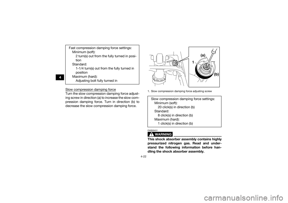 YAMAHA YFZ450 2019 Service Manual 4-22
4Slow compression damping force
Turn the slow compression damping force adjust-
ing screw in direction (a) to increase the slow com-
pression damping force. Turn in direction (b) to
decrease the 