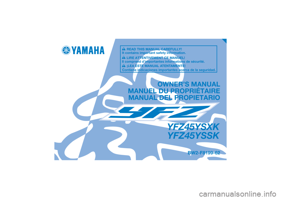 YAMAHA YFZ450 2019 Manuale de Empleo (in Spanish) DIC183
YFZ45YSXKYFZ45YSSK
OWNER’S MANUAL
MANUEL DU PROPRIÉTAIRE MANUAL DEL PROPIETARIO
BW2-F8199-62
READ THIS MANUAL CAREFULLY!
It contains important safety information.
LIRE ATTENTIVEMENT CE MANUE YAMAHA YFZ450 2019 Manuale de Empleo (in Spanish) DIC183
YFZ45YSXKYFZ45YSSK
OWNER’S MANUAL
MANUEL DU PROPRIÉTAIRE MANUAL DEL PROPIETARIO
BW2-F8199-62
READ THIS MANUAL CAREFULLY!
It contains important safety information.
LIRE ATTENTIVEMENT CE MANUE