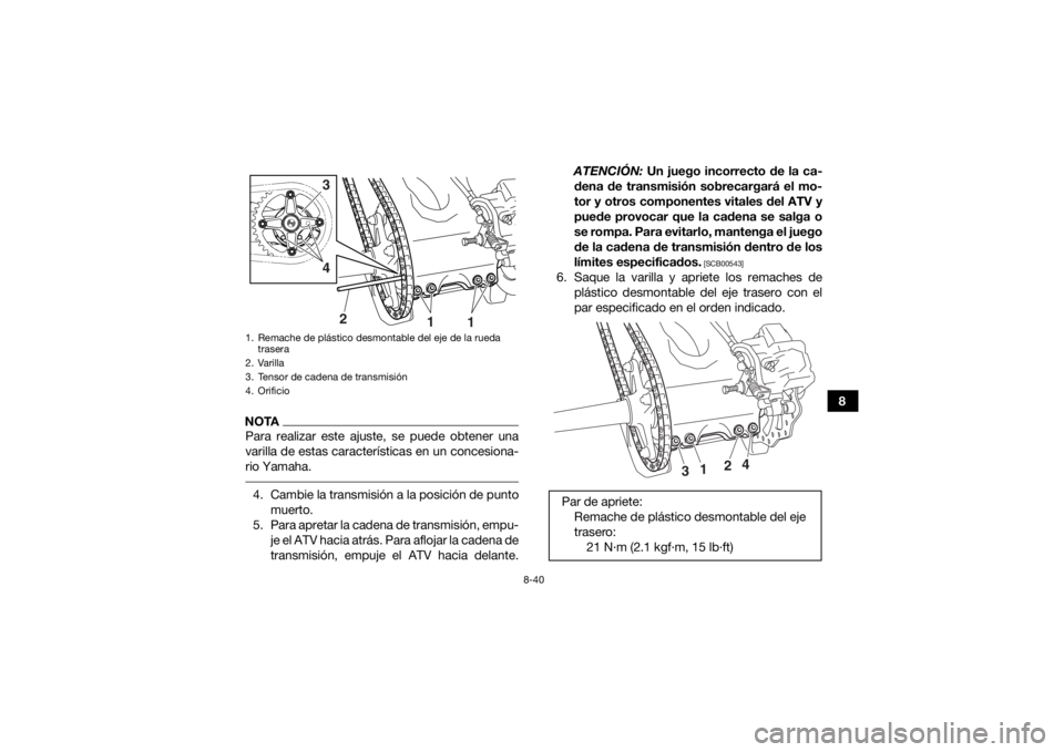 YAMAHA YFZ450 2019 Manuale de Empleo (in Spanish) 8-40
8
NOTAPara realizar este ajuste, se puede obtener una
varilla de estas características en un concesiona-
rio Yamaha. 4. Cambie la transmisión a la posición de puntomuerto.
5. Para apretar la c YAMAHA YFZ450 2019 Manuale de Empleo (in Spanish) 8-40
8
NOTAPara realizar este ajuste, se puede obtener una
varilla de estas características en un concesiona-
rio Yamaha. 4. Cambie la transmisión a la posición de puntomuerto.
5. Para apretar la c