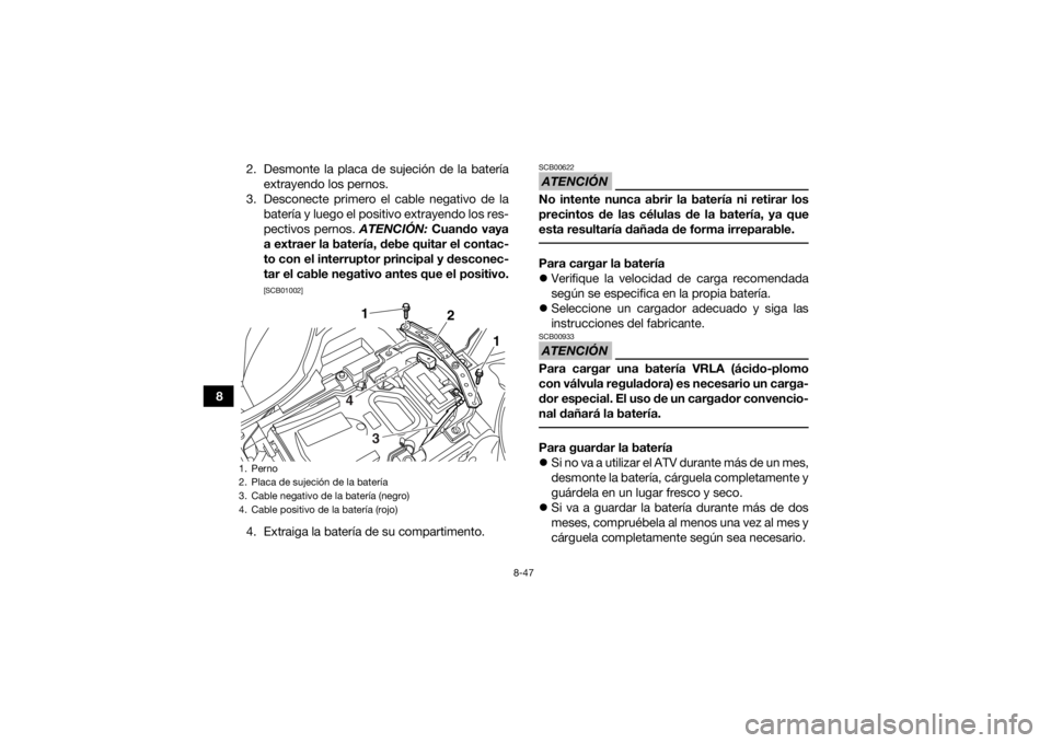 YAMAHA YFZ450 2019 Manuale de Empleo (in Spanish) 8-47
82. Desmonte la placa de sujeción de la batería
extrayendo los pernos.
3. Desconecte primero el cable negativo de la batería y luego el positivo extrayendo los res-
pectivos pernos. ATENCIÓN YAMAHA YFZ450 2019 Manuale de Empleo (in Spanish) 8-47
82. Desmonte la placa de sujeción de la batería
extrayendo los pernos.
3. Desconecte primero el cable negativo de la batería y luego el positivo extrayendo los res-
pectivos pernos. ATENCIÓN
