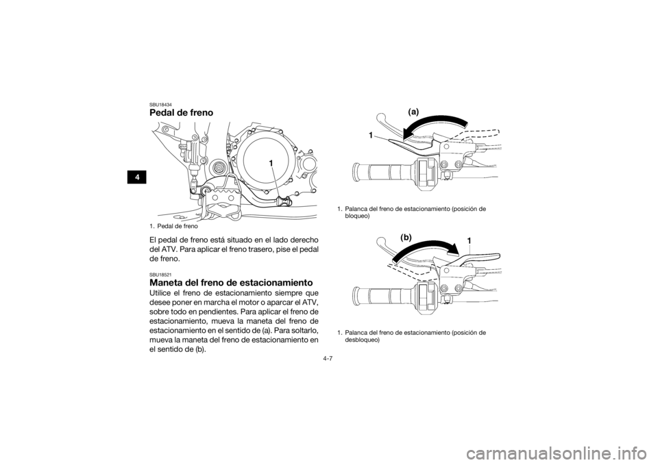 YAMAHA YFZ450 2019 Manuale de Empleo (in Spanish) 4-7
4
SBU18434Pedal de frenoEl pedal de freno está situado en el lado derecho
del ATV. Para aplicar el freno trasero, pise el pedal
de freno.SBU18521Maneta del freno de estacionamientoUtilice el fren YAMAHA YFZ450 2019 Manuale de Empleo (in Spanish) 4-7
4
SBU18434Pedal de frenoEl pedal de freno está situado en el lado derecho
del ATV. Para aplicar el freno trasero, pise el pedal
de freno.SBU18521Maneta del freno de estacionamientoUtilice el fren