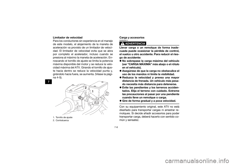 YAMAHA YFZ450 2019 Manuale de Empleo (in Spanish) 7-6
7Limitador de velocidad
Para los conductores sin experiencia en el manejo
de este modelo, el alojamiento de la maneta de
aceleración va provisto de un limitador de veloci-
dad. El limitador de ve YAMAHA YFZ450 2019 Manuale de Empleo (in Spanish) 7-6
7Limitador de velocidad
Para los conductores sin experiencia en el manejo
de este modelo, el alojamiento de la maneta de
aceleración va provisto de un limitador de veloci-
dad. El limitador de ve
