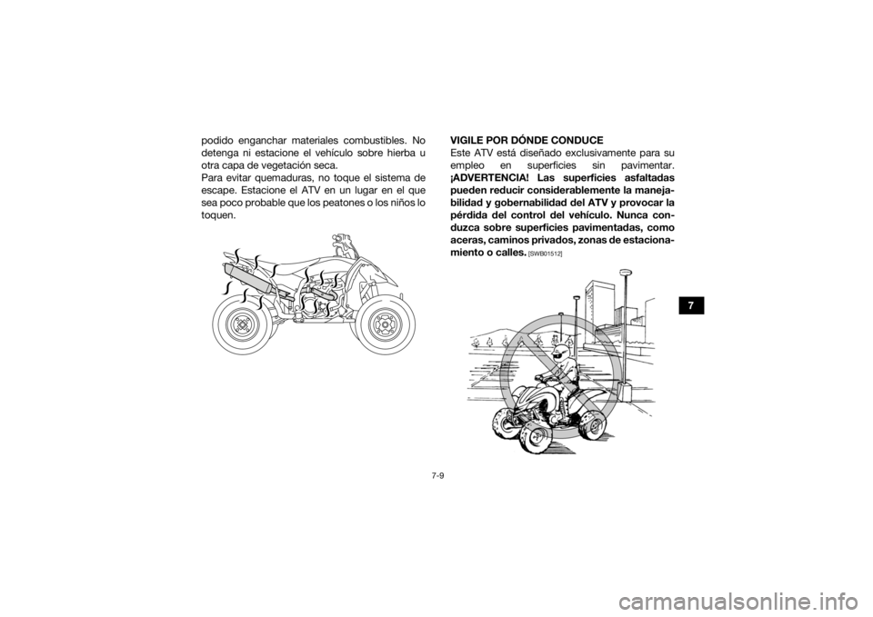 YAMAHA YFZ450 2019 Manuale de Empleo (in Spanish) 7-9
7
podido enganchar materiales combustibles. No
detenga ni estacione el vehículo sobre hierba u
otra capa de vegetación seca.
Para evitar quemaduras, no toque el sistema de
escape. Estacione el A YAMAHA YFZ450 2019 Manuale de Empleo (in Spanish) 7-9
7
podido enganchar materiales combustibles. No
detenga ni estacione el vehículo sobre hierba u
otra capa de vegetación seca.
Para evitar quemaduras, no toque el sistema de
escape. Estacione el A