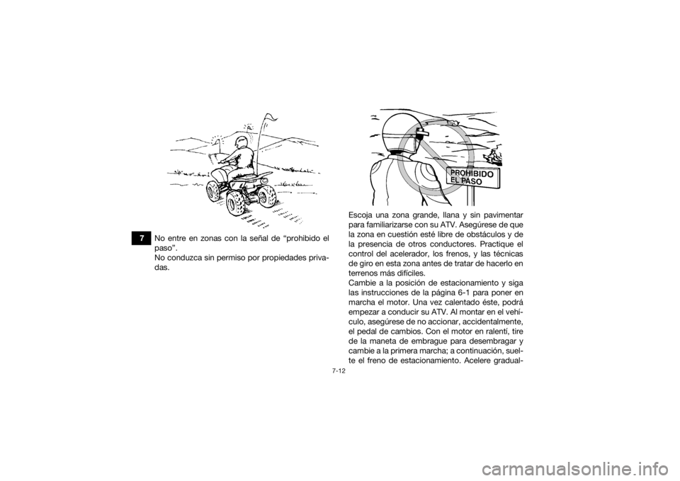 YAMAHA YFZ450 2019 Manuale de Empleo (in Spanish) 7-12
7No entre en zonas con la señal de “prohibido el
paso”.
No conduzca sin permiso por propiedades priva-
das. Escoja una zona grande, llana y sin pavimentar
para familiarizarse con su ATV. Ase YAMAHA YFZ450 2019 Manuale de Empleo (in Spanish) 7-12
7No entre en zonas con la señal de “prohibido el
paso”.
No conduzca sin permiso por propiedades priva-
das. Escoja una zona grande, llana y sin pavimentar
para familiarizarse con su ATV. Ase