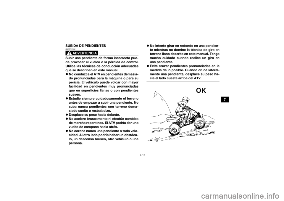 YAMAHA YFZ450 2019 Manuale de Empleo (in Spanish) 7-15
7
SUBIDA DE PENDIENTES
ADVERTENCIA
SWB01592Subir una pendiente de forma incorrecta pue-
de provocar el vuelco o la pérdida de control.
Utilice las técnicas de conducción adecuadas
que se descr YAMAHA YFZ450 2019 Manuale de Empleo (in Spanish) 7-15
7
SUBIDA DE PENDIENTES
ADVERTENCIA
SWB01592Subir una pendiente de forma incorrecta pue-
de provocar el vuelco o la pérdida de control.
Utilice las técnicas de conducción adecuadas
que se descr