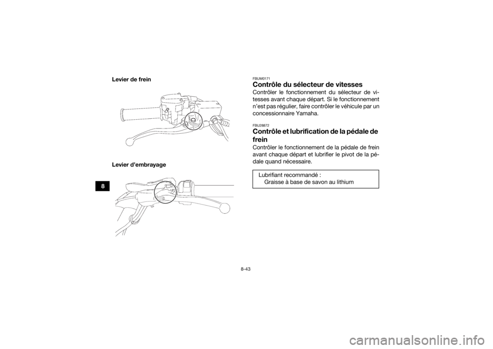 YAMAHA YFZ450 2019 Notices Demploi (in French) 8-43
8Levier de frein
Levier d’embrayage
FBUM0171Contrôle du sélecteur de vitessesContrôler le fonctionnement du sélecteur de vi-
tesses avant chaque départ. Si le fonctionnement
n’est pas r YAMAHA YFZ450 2019 Notices Demploi (in French) 8-43
8Levier de frein
Levier d’embrayage
FBUM0171Contrôle du sélecteur de vitessesContrôler le fonctionnement du sélecteur de vi-
tesses avant chaque départ. Si le fonctionnement
n’est pas r