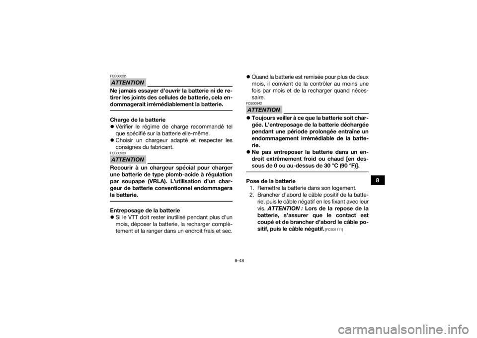 YAMAHA YFZ450 2019 Notices Demploi (in French) 8-48
8
ATTENTIONFCB00622Ne jamais essayer d’ouvrir la batterie ni de re-
tirer les joints des cellules de batterie, cela en-
dommagerait irrémédiablement la batterie. Charge de la batterie
Vér YAMAHA YFZ450 2019 Notices Demploi (in French) 8-48
8
ATTENTIONFCB00622Ne jamais essayer d’ouvrir la batterie ni de re-
tirer les joints des cellules de batterie, cela en-
dommagerait irrémédiablement la batterie. Charge de la batterie
Vér