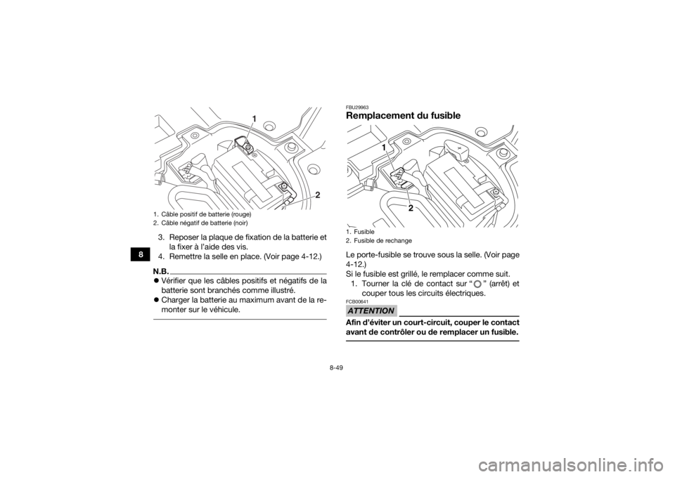YAMAHA YFZ450 2019 Notices Demploi (in French) 8-49
83. Reposer la plaque de fixation de la batterie et
la fixer à l’aide des vis.
4. Remettre la selle en place. (Voir page 4-12.)
N.B. Vérifier que les câbles positifs et négatifs de la
ba YAMAHA YFZ450 2019 Notices Demploi (in French) 8-49
83. Reposer la plaque de fixation de la batterie et
la fixer à l’aide des vis.
4. Remettre la selle en place. (Voir page 4-12.)
N.B. Vérifier que les câbles positifs et négatifs de la
ba
