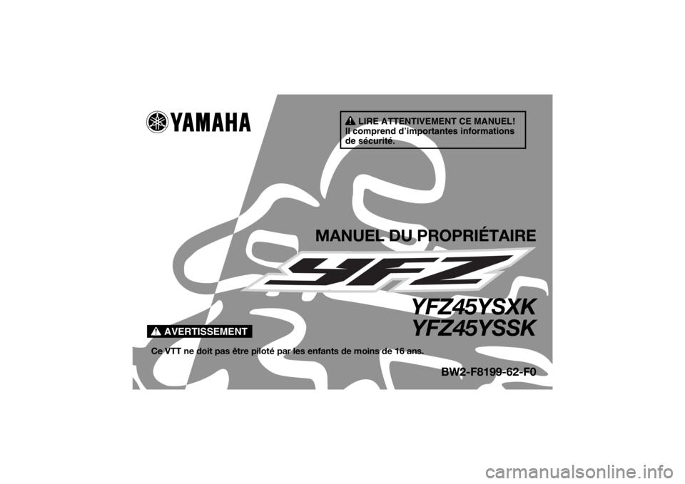 YAMAHA YFZ450 2019 Notices Demploi (in French) AVERTISSEMENT
LIRE ATTENTIVEMENT CE MANUEL!
Il comprend d’importantes informations
de sécurité.
MANUEL DU PROPRIÉTAIRE
YFZ45YSXK YFZ45YSSK
Ce VTT ne doit pas être piloté pa r les enfants de mo YAMAHA YFZ450 2019 Notices Demploi (in French) AVERTISSEMENT
LIRE ATTENTIVEMENT CE MANUEL!
Il comprend d’importantes informations
de sécurité.
MANUEL DU PROPRIÉTAIRE
YFZ45YSXK YFZ45YSSK
Ce VTT ne doit pas être piloté pa r les enfants de mo
