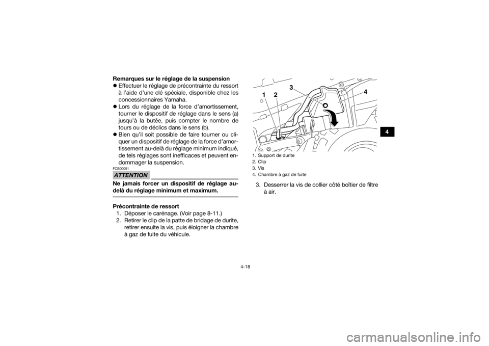 YAMAHA YFZ450 2019  Notices Demploi (in French) 4-18
4
Remarques sur le réglage de la suspension

Effectuer le réglage de précontrainte du ressort
à l’aide d’une clé spéciale, disponible chez les
concessionnaires Yamaha.
 Lors du r