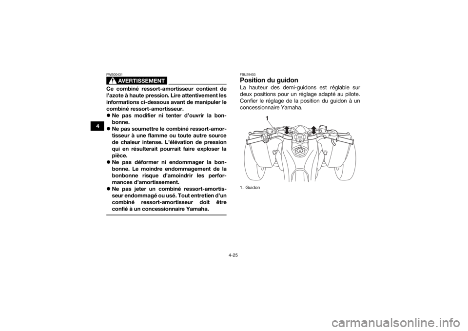 YAMAHA YFZ450 2019  Notices Demploi (in French) 4-25
4
AVERTISSEMENT
FWB00431Ce combiné ressort-amortisseur contient de
l’azote à haute pression. Lire attentivement les
informations ci-dessous avant de manipuler le
combiné ressort-amortisseur.