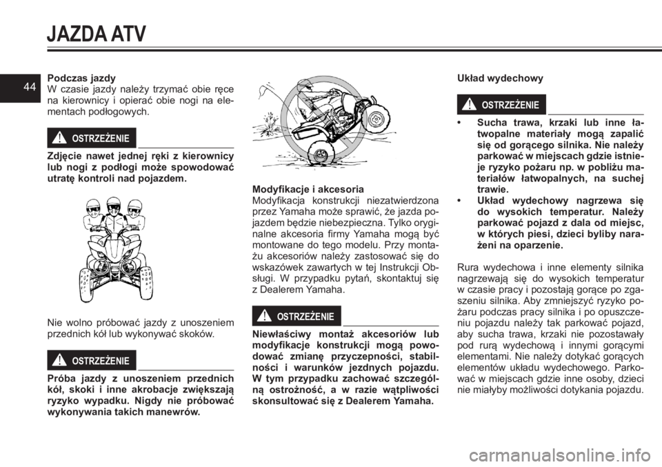 YAMAHA YFZ450 2017 Instrukcja obsługi (in Polish) 44Podczas jazdyW czasie jazdy należy trzymać obie ręce na kierownicy i opierać obie nogi na ele-mentach podłogowych.
OSTRZEŻENIE!
Zdjęcie nawet jednej ręki z kierownicy lub n YAMAHA YFZ450 2017 Instrukcja obsługi (in Polish) 44Podczas jazdyW czasie jazdy należy trzymać obie ręce na kierownicy i opierać obie nogi na ele-mentach podłogowych.
OSTRZEŻENIE!
Zdjęcie nawet jednej ręki z kierownicy lub n