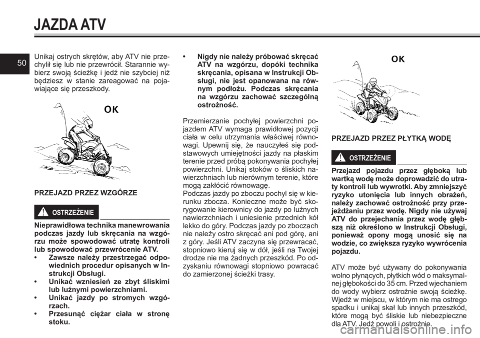 YAMAHA YFZ450 2017 Instrukcja obsługi (in Polish) 50Unikaj ostrych skrętów, aby ATV nie prze-chylił się lub nie przewrócił. Starannie wy-bierz swoją ścieżkę i jedź nie szybciej niż będziesz w stanie zareagować na poja-wiające YAMAHA YFZ450 2017 Instrukcja obsługi (in Polish) 50Unikaj ostrych skrętów, aby ATV nie prze-chylił się lub nie przewrócił. Starannie wy-bierz swoją ścieżkę i jedź nie szybciej niż będziesz w stanie zareagować na poja-wiające