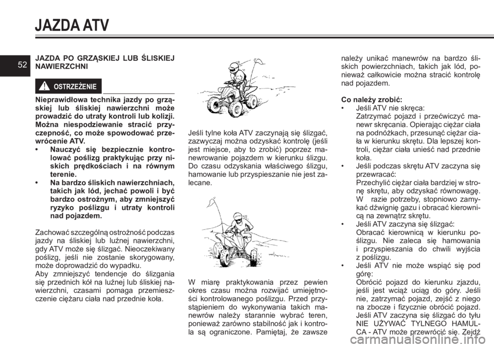 YAMAHA YFZ450 2017 Instrukcja obsługi (in Polish) 52JAZDA PO GRZĄSKIEJ LUB ŚLISKIEJ NAWIERZCHNI
OSTRZEŻENIE!
Nieprawidłowa technika jazdy po grzą-skiej lub śliskiej nawierzchni może prowadzić do utraty kontroli lub kolizji. Można YAMAHA YFZ450 2017 Instrukcja obsługi (in Polish) 52JAZDA PO GRZĄSKIEJ LUB ŚLISKIEJ NAWIERZCHNI
OSTRZEŻENIE!
Nieprawidłowa technika jazdy po grzą-skiej lub śliskiej nawierzchni może prowadzić do utraty kontroli lub kolizji. Można