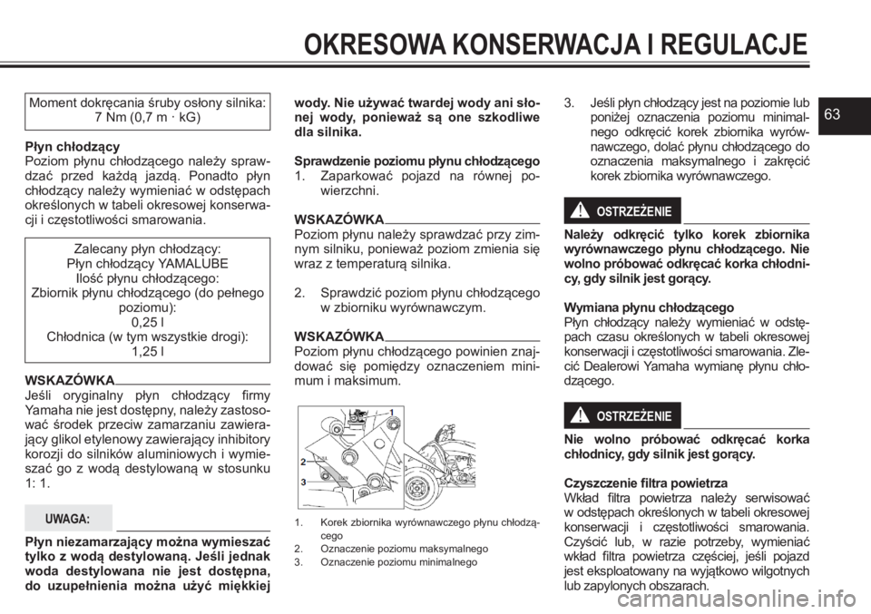 YAMAHA YFZ450 2017  Instrukcja obsługi (in Polish) 63Moment dokręcania śruby osłony silnika:7 Nm (0,7 m · kG)
Płyn chłodzącyPoziom  płynu  chłodzącego  należy  spraw-dzać  przed  każdą  jazdą.  Ponadto  płyn chłodzący  należy  wymie