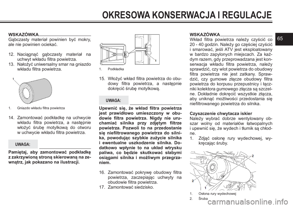 YAMAHA YFZ450 2017  Instrukcja obsługi (in Polish) 65WSKAZÓWKAGąbczasty  materiał  powinien  być  mokry, ale nie powinien ociekać.
12. Naciągnąć  gąbczasty  materiał  na uchwyt wkładu filtra powietrza.13. Nałożyć uniwersalny smar na gnia
