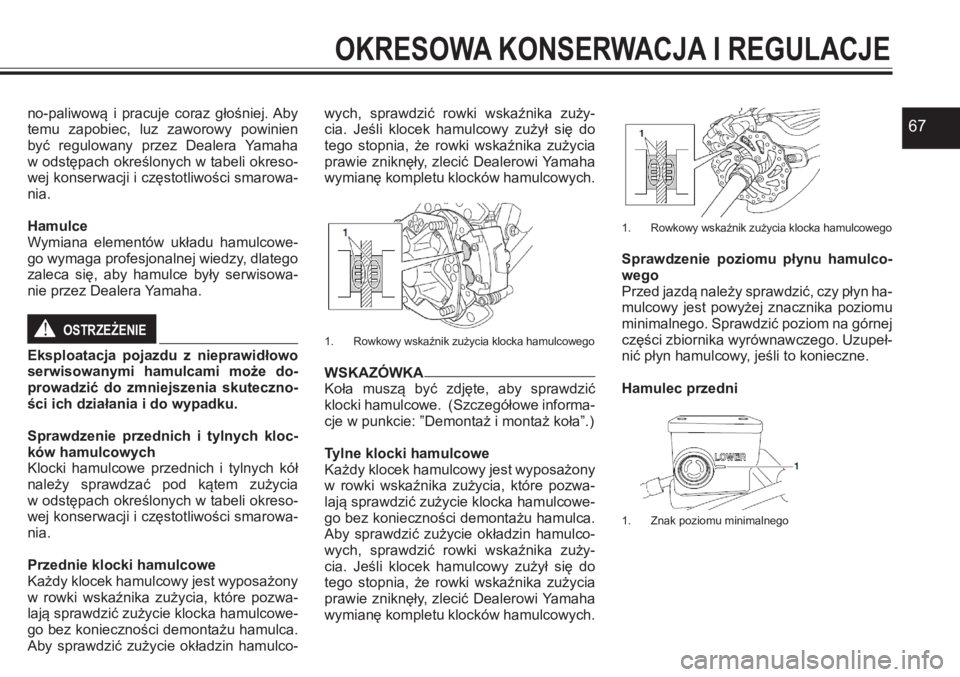 YAMAHA YFZ450 2017  Instrukcja obsługi (in Polish) 67no-paliwową  i pracuje  coraz  głośniej. Aby temu zapobiec, luz zaworowy powinien być  regulowany  przez  Dealera  Yamaha w odstępach określonych w  tabeli okreso-wej konserwacji i częstotliw