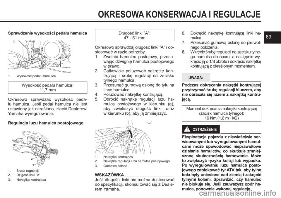 YAMAHA YFZ450 2017  Instrukcja obsługi (in Polish) 69Sprawdzenie wysokości pedału hamulca 
1. Wysokość pedału hamulca
Wysokość pedału hamulca:11,7 mm
Okresowo  sprawdzać  wysokość  peda-łu  hamulca.  Jeśli  pedał  hamulca  nie  jest usta