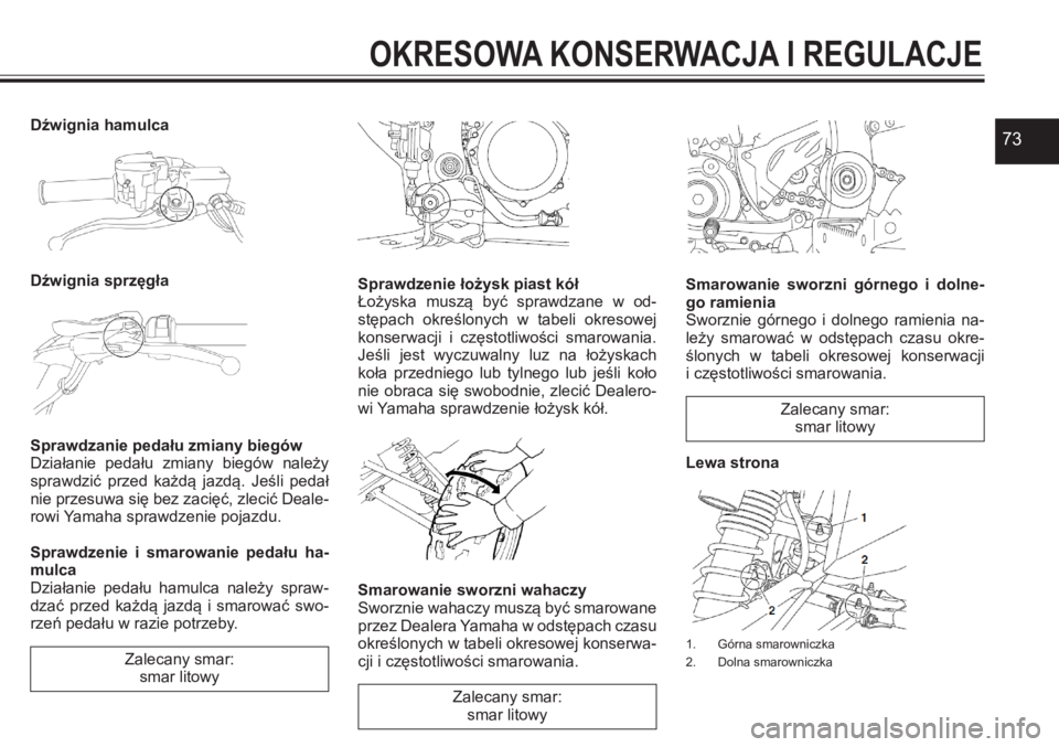 YAMAHA YFZ450 2017 Instrukcja obsługi (in Polish) 73Dźwignia hamulca
Dźwignia sprzęgła
Sprawdzanie pedału zmiany biegów Działanie pedału zmiany biegów należy sprawdzić przed każdą jazdą. Jeśli pedał nie przesuwa się b YAMAHA YFZ450 2017 Instrukcja obsługi (in Polish) 73Dźwignia hamulca
Dźwignia sprzęgła
Sprawdzanie pedału zmiany biegów Działanie pedału zmiany biegów należy sprawdzić przed każdą jazdą. Jeśli pedał nie przesuwa się b