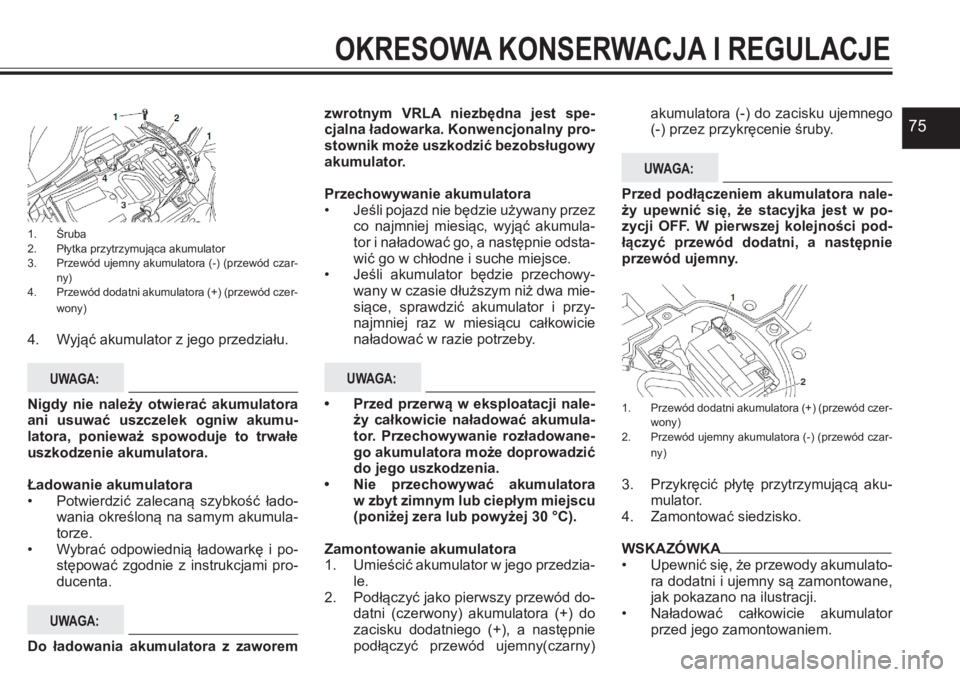 YAMAHA YFZ450 2017 Instrukcja obsługi (in Polish) 75
1. Śruba2. Płytka przytrzymująca akumulator3. Przewód ujemny akumulatora (-) (przewód czar-ny)4. Przewód dodatni akumulatora (+) (przewód czer-wony)
4. Wyjąć akumulator z jego przedziału. YAMAHA YFZ450 2017 Instrukcja obsługi (in Polish) 75
1. Śruba2. Płytka przytrzymująca akumulator3. Przewód ujemny akumulatora (-) (przewód czar-ny)4. Przewód dodatni akumulatora (+) (przewód czer-wony)
4. Wyjąć akumulator z jego przedziału.