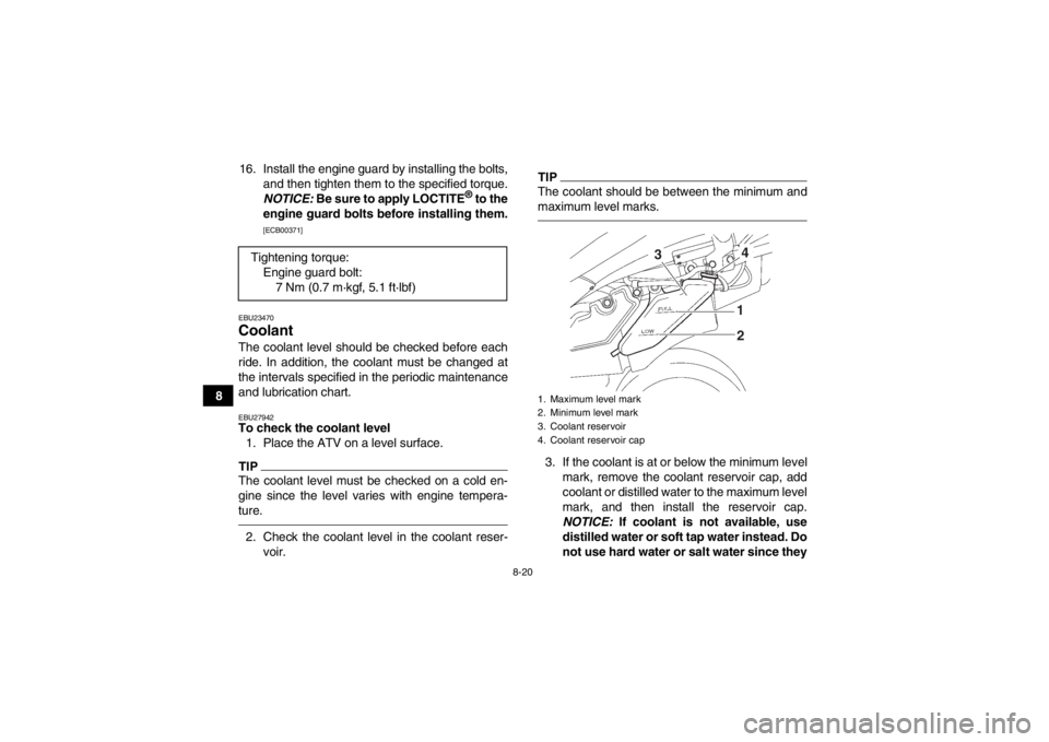 YAMAHA YFZ450 2013 Owners Manual 8-20
816. Install the engine guard by installing the bolts,
and then tighten them to the specified torque.
NOTICE: Be sure to apply LOCTITE
® to the
engine guard bolts before installing them.
[ECB00 YAMAHA YFZ450 2013 Owners Manual 8-20
816. Install the engine guard by installing the bolts,
and then tighten them to the specified torque.
NOTICE: Be sure to apply LOCTITE
® to the
engine guard bolts before installing them.
[ECB00