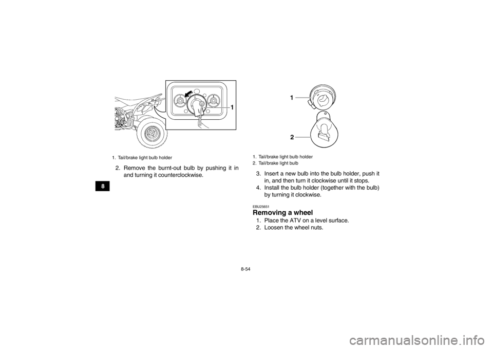 YAMAHA YFZ450 2013 Owners Manual 8-54
82. Remove the burnt-out bulb by pushing it in
and turning it counterclockwise. 3. Insert a new bulb into the bulb holder, push it
in, and then turn it clockwise until it stops.
4. Install the bu YAMAHA YFZ450 2013 Owners Manual 8-54
82. Remove the burnt-out bulb by pushing it in
and turning it counterclockwise. 3. Insert a new bulb into the bulb holder, push it
in, and then turn it clockwise until it stops.
4. Install the bu