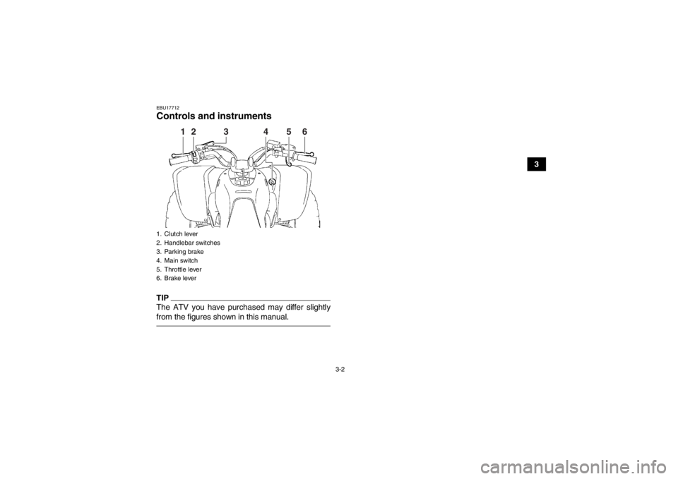 YAMAHA YFZ450 2013 Owners Manual 3-2
3
EBU17712Controls and instrumentsTIPThe ATV you have purchased may differ slightly
from the figures shown in this manual.1. Clutch lever
2. Handlebar switches
3. Parking brake
4. Main switch
5. T YAMAHA YFZ450 2013 Owners Manual 3-2
3
EBU17712Controls and instrumentsTIPThe ATV you have purchased may differ slightly
from the figures shown in this manual.1. Clutch lever
2. Handlebar switches
3. Parking brake
4. Main switch
5. T