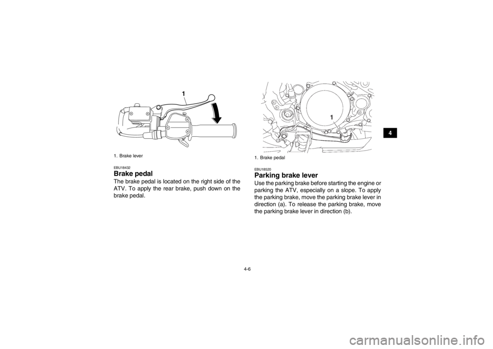 YAMAHA YFZ450 2013 Owners Guide 4-6
4
EBU18432Brake pedal The brake pedal is located on the right side of the
ATV. To apply the rear brake, push down on the
brake pedal.
EBU18520Parking brake lever Use the parking brake before start YAMAHA YFZ450 2013 Owners Guide 4-6
4
EBU18432Brake pedal The brake pedal is located on the right side of the
ATV. To apply the rear brake, push down on the
brake pedal.
EBU18520Parking brake lever Use the parking brake before start