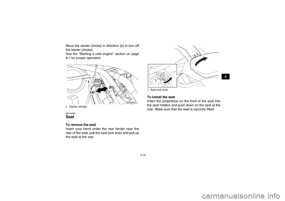 YAMAHA YFZ450 2013 Owners Guide 4-12
4
Move the starter (choke) in direction (b) to turn off
the starter (choke).
See the “Starting a cold engine” section on page
6-1 for proper operation.
EBU18892Seat To remove the seat
Insert YAMAHA YFZ450 2013 Owners Guide 4-12
4
Move the starter (choke) in direction (b) to turn off
the starter (choke).
See the “Starting a cold engine” section on page
6-1 for proper operation.
EBU18892Seat To remove the seat
Insert