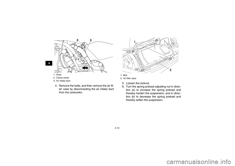 YAMAHA YFZ450 2013 Service Manual 4-15
44. Remove the bolts, and then remove the air fil-ter case by disconnecting the air intake duct
from the carburetor. 5. Loosen the locknut.
6. Turn the spring preload adjusting nut in direc-
tion YAMAHA YFZ450 2013 Service Manual 4-15
44. Remove the bolts, and then remove the air fil-ter case by disconnecting the air intake duct
from the carburetor. 5. Loosen the locknut.
6. Turn the spring preload adjusting nut in direc-
tion