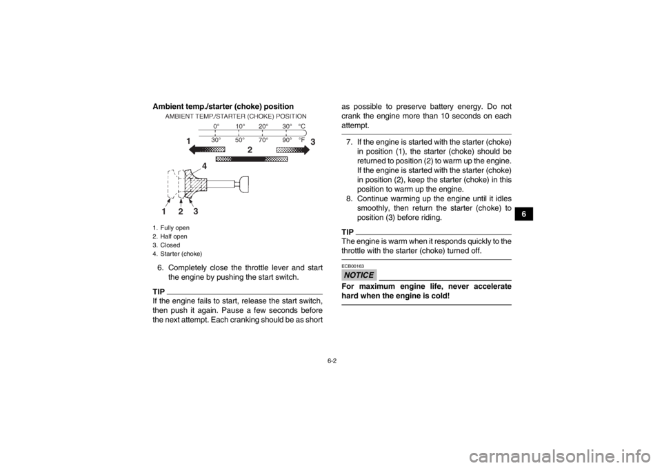 YAMAHA YFZ450 2013 Workshop Manual 6-2
6
Ambient temp./starter (choke) position
6. Completely close the throttle lever and start the engine by pushing the start switch.
TIPIf the engine fails to start, release the start switch,
then pu YAMAHA YFZ450 2013 Workshop Manual 6-2
6
Ambient temp./starter (choke) position
6. Completely close the throttle lever and start the engine by pushing the start switch.
TIPIf the engine fails to start, release the start switch,
then pu