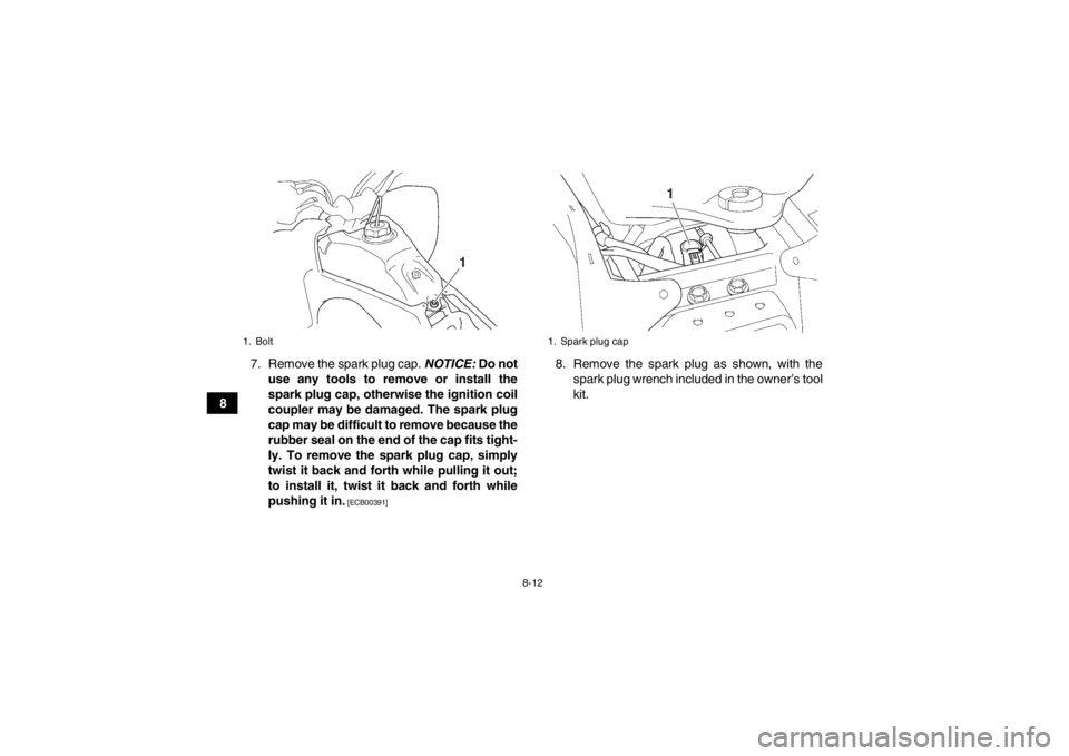 YAMAHA YFZ450 2013  Owners Manual 8-12
87. Remove the spark plug cap. 
NOTICE: Do not
use any tools to remove or install the
spark plug cap, otherwise the ignition coil
coupler may be damaged. The spark plug
cap may be difficult to re