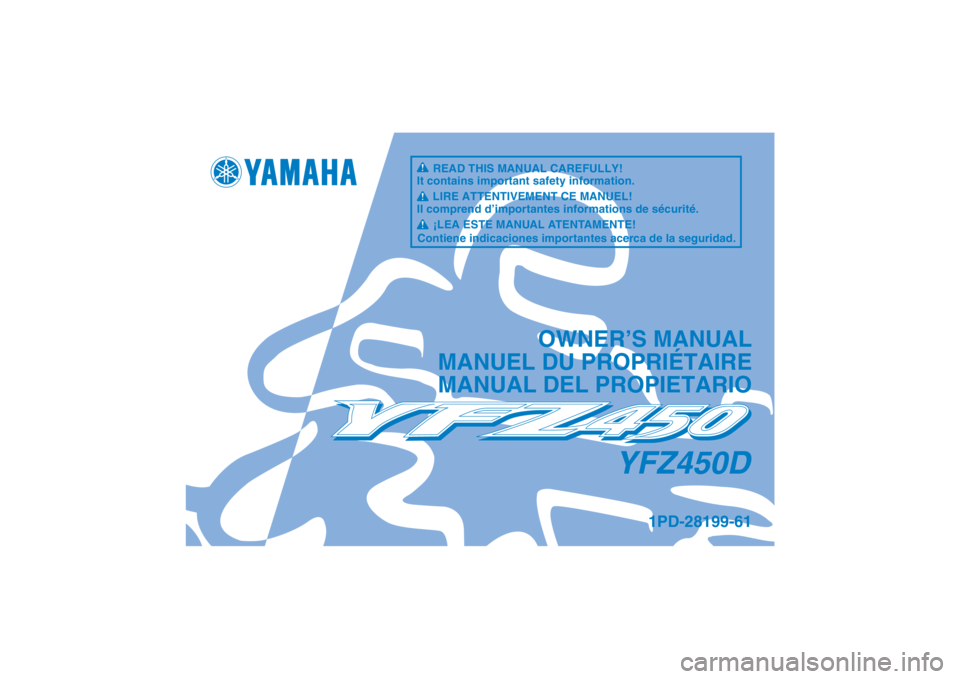 YAMAHA YFZ450 2013  Manuale de Empleo (in Spanish) YFZ450D
OWNER’S MANUAL
MANUEL DU PROPRIÉTAIRE
MANUAL DEL PROPIETARIO
1PD-28199-61
READ THIS MANUAL CAREFULLY!
It contains important safety information.
LIRE ATTENTIVEMENT CE MANUEL!
Il comprend d�
