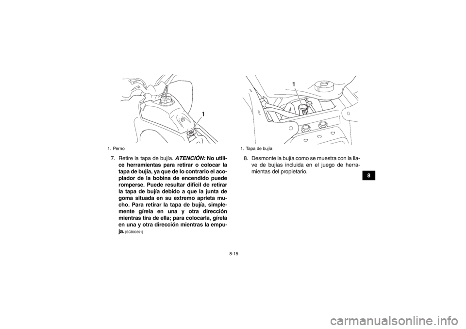 YAMAHA YFZ450 2013 Manuale de Empleo (in Spanish) 8-15
8
7. Retire la tapa de bujía.
ATENCIÓN: No utili-
ce herramientas para retirar o colocar la
tapa de bujía, ya que de lo contrario el aco-
plador de la bobina de encendido puede
romperse. Pued YAMAHA YFZ450 2013 Manuale de Empleo (in Spanish) 8-15
8
7. Retire la tapa de bujía.
ATENCIÓN: No utili-
ce herramientas para retirar o colocar la
tapa de bujía, ya que de lo contrario el aco-
plador de la bobina de encendido puede
romperse. Pued