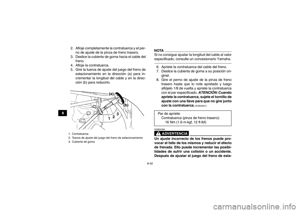 YAMAHA YFZ450 2013 Manuale de Empleo (in Spanish) 8-42
82. Afloje completamente la contratuerca y el per-
no de ajuste de la pinza de freno trasero.
3. Deslice la cubierta de goma hacia el cable del freno.
4. Afloje la contratuerca.
5. Gire la tuerca YAMAHA YFZ450 2013 Manuale de Empleo (in Spanish) 8-42
82. Afloje completamente la contratuerca y el per-
no de ajuste de la pinza de freno trasero.
3. Deslice la cubierta de goma hacia el cable del freno.
4. Afloje la contratuerca.
5. Gire la tuerca