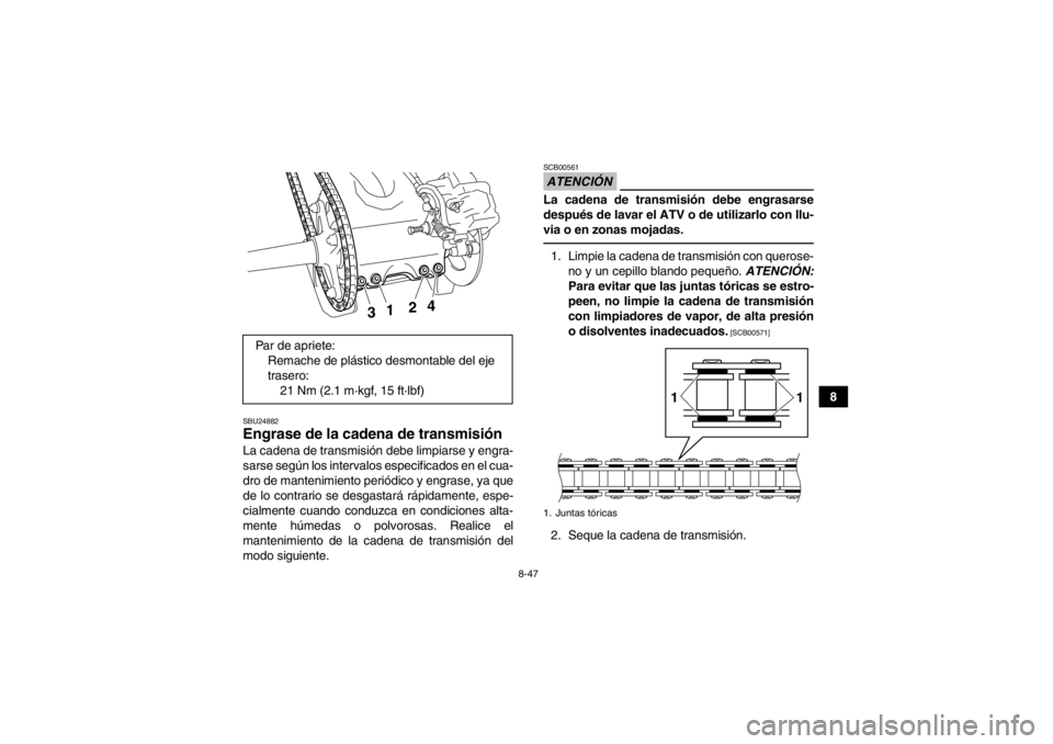 YAMAHA YFZ450 2013 Manuale de Empleo (in Spanish) 8-47
8
SBU24882Engrase de la cadena de transmisión La cadena de transmisión debe limpiarse y engra-
sarse según los intervalos especificados en el cua-
dro de mantenimiento periódico y engrase, ya YAMAHA YFZ450 2013 Manuale de Empleo (in Spanish) 8-47
8
SBU24882Engrase de la cadena de transmisión La cadena de transmisión debe limpiarse y engra-
sarse según los intervalos especificados en el cua-
dro de mantenimiento periódico y engrase, ya
