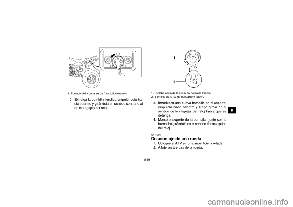 YAMAHA YFZ450 2013 Manuale de Empleo (in Spanish) 8-59
8
2. Extraiga la bombilla fundida empujándola ha-
cia adentro y girándola en sentido contrario al
de las agujas del reloj. 3. Introduzca una nueva bombilla en el soporte,
empújela hacia adentr YAMAHA YFZ450 2013 Manuale de Empleo (in Spanish) 8-59
8
2. Extraiga la bombilla fundida empujándola ha-
cia adentro y girándola en sentido contrario al
de las agujas del reloj. 3. Introduzca una nueva bombilla en el soporte,
empújela hacia adentr