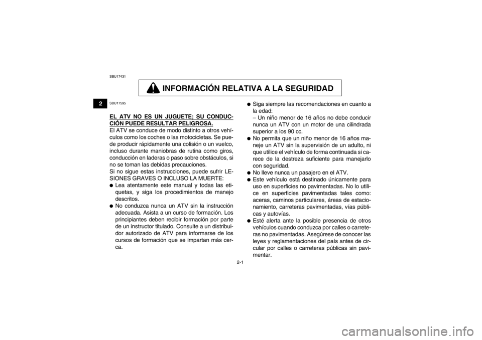 YAMAHA YFZ450 2013 Manuale de Empleo (in Spanish) 2-1
2
SBU17431
INFORMACIÓN RELATIVA A LA SEGURIDAD
SBU17595EL ATV NO ES UN JUGUETE; SU CONDUC-CIÓN PUEDE RESULTAR PELIGROSA.El ATV se conduce de modo distinto a otros vehí-
culos como los coches o YAMAHA YFZ450 2013 Manuale de Empleo (in Spanish) 2-1
2
SBU17431
INFORMACIÓN RELATIVA A LA SEGURIDAD
SBU17595EL ATV NO ES UN JUGUETE; SU CONDUC-CIÓN PUEDE RESULTAR PELIGROSA.El ATV se conduce de modo distinto a otros vehí-
culos como los coches o
