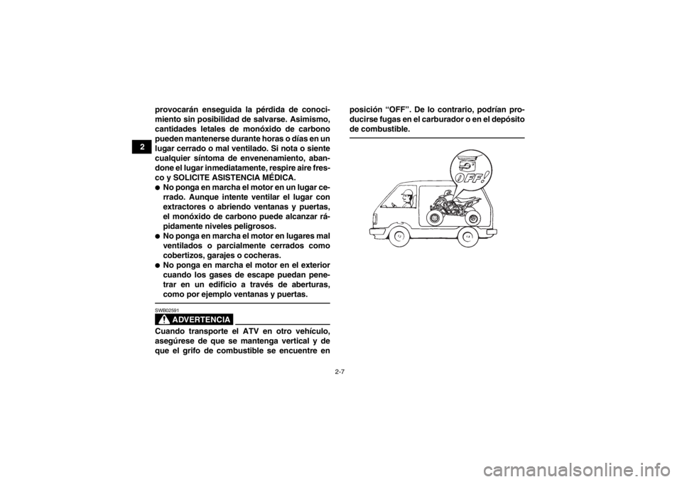 YAMAHA YFZ450 2013 Manuale de Empleo (in Spanish) 2-7
2provocarán enseguida la pérdida de conoci-
miento sin posibilidad de salvarse. Asimismo,
cantidades letales de monóxido de carbono
pueden mantenerse durante horas o días en un
lugar cerrado o YAMAHA YFZ450 2013 Manuale de Empleo (in Spanish) 2-7
2provocarán enseguida la pérdida de conoci-
miento sin posibilidad de salvarse. Asimismo,
cantidades letales de monóxido de carbono
pueden mantenerse durante horas o días en un
lugar cerrado o