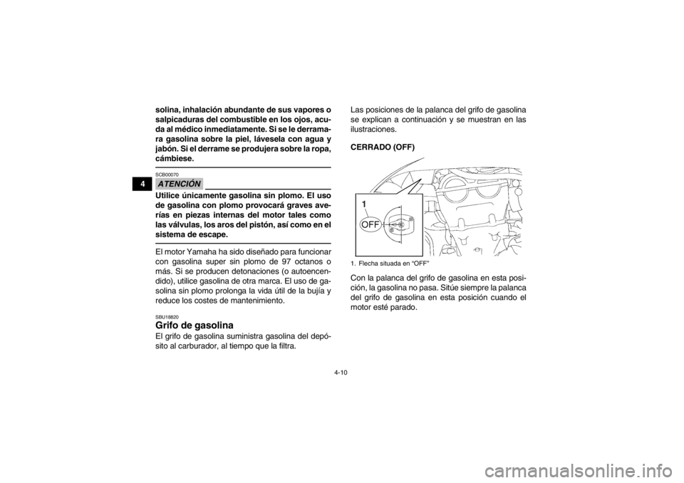 YAMAHA YFZ450 2013 Manuale de Empleo (in Spanish) 4-10
4solina, inhalación abundante de sus vapores o
salpicaduras del combustible en los ojos, acu-
da al médico inmediatamente. Si se le derrama-
ra gasolina sobre la piel, lávesela con agua y
jab YAMAHA YFZ450 2013 Manuale de Empleo (in Spanish) 4-10
4solina, inhalación abundante de sus vapores o
salpicaduras del combustible en los ojos, acu-
da al médico inmediatamente. Si se le derrama-
ra gasolina sobre la piel, lávesela con agua y
jab